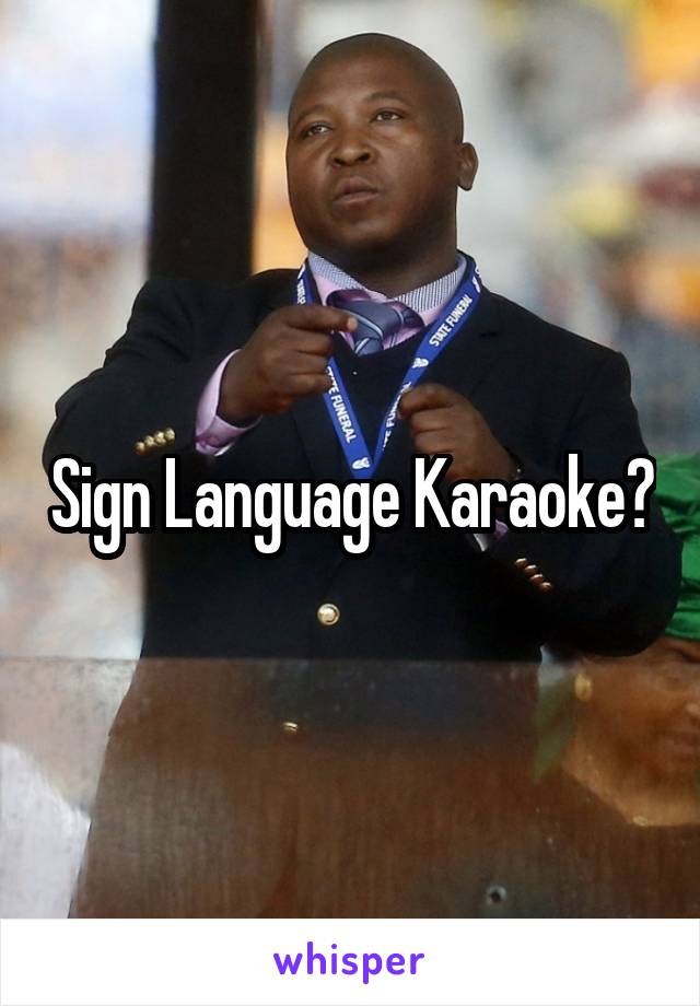 Sign Language Karaoke?