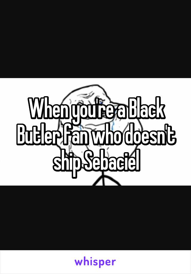 When you're a Black Butler fan who doesn't ship Sebaciel