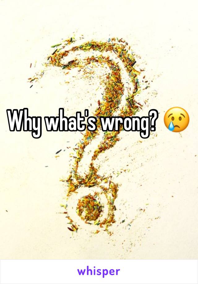 Why what's wrong? 😢