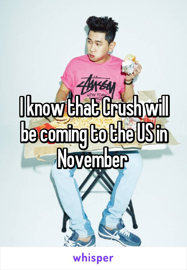 I know that Crush will be coming to the US in November 