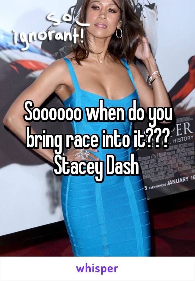 Soooooo when do you bring race into it??? Stacey Dash 