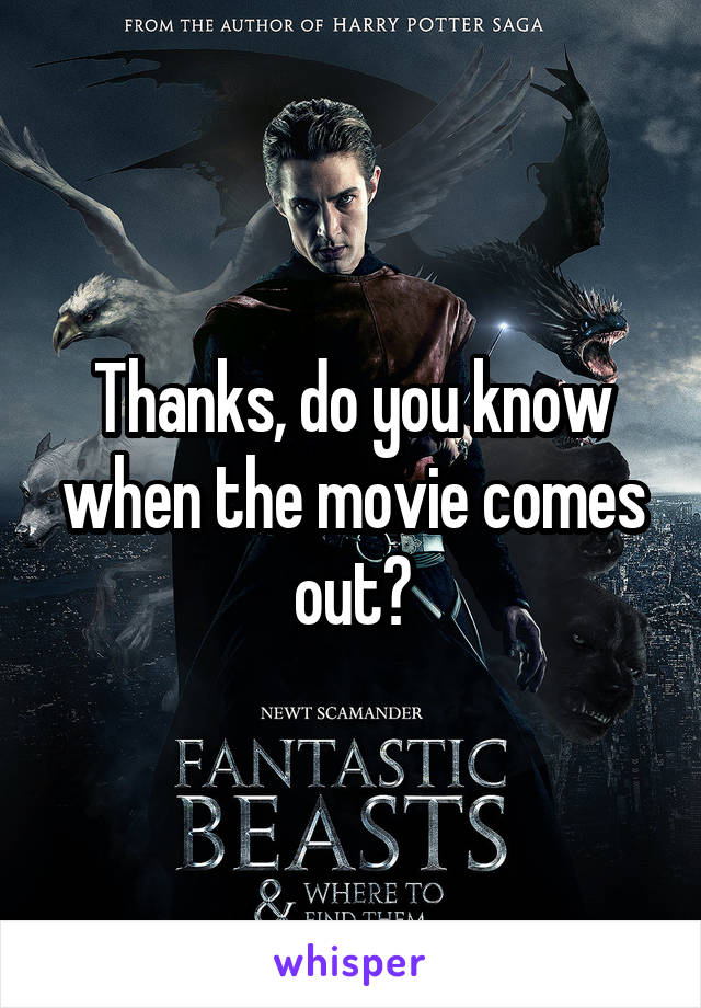 Thanks, do you know when the movie comes out?
