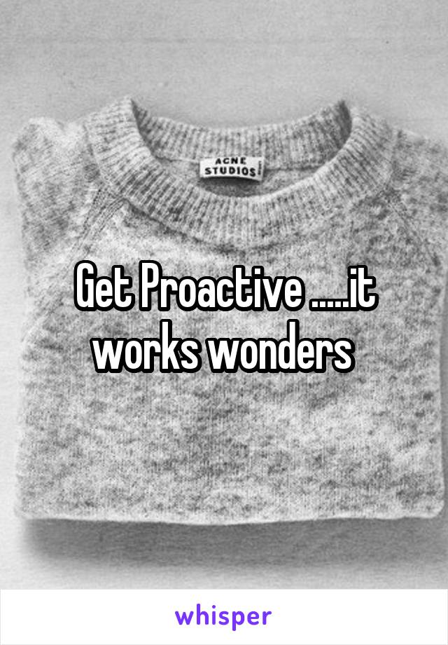 Get Proactive .....it works wonders 