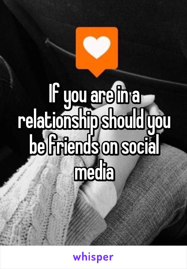 If you are in a relationship should you be friends on social media