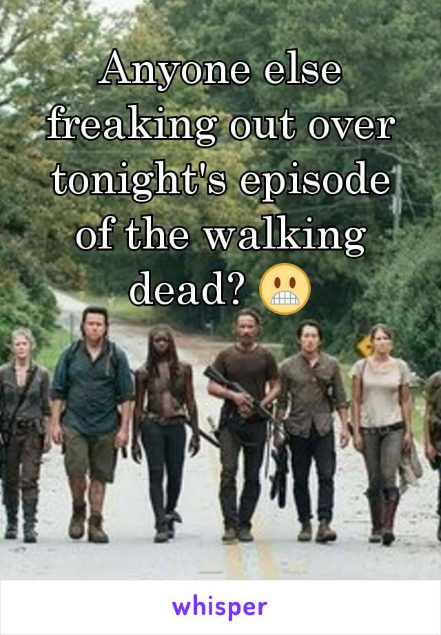 Anyone else freaking out over tonight's episode of the walking dead? 😬