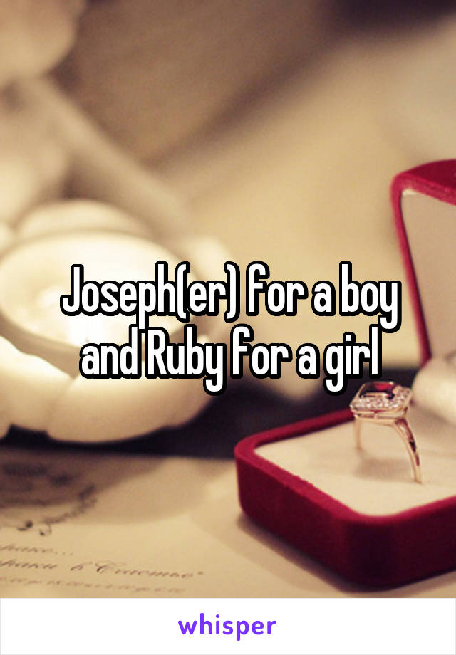 Joseph(er) for a boy and Ruby for a girl