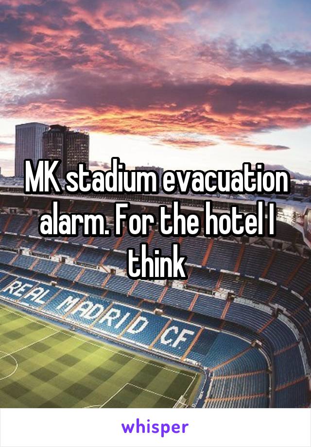 MK stadium evacuation alarm. For the hotel I think