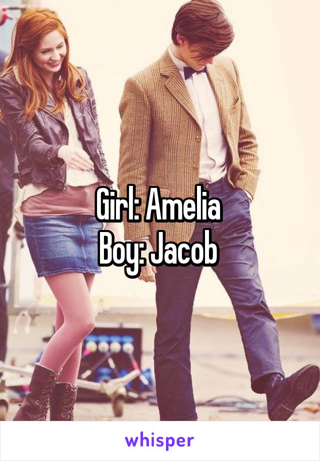 Girl: Amelia 
Boy: Jacob 