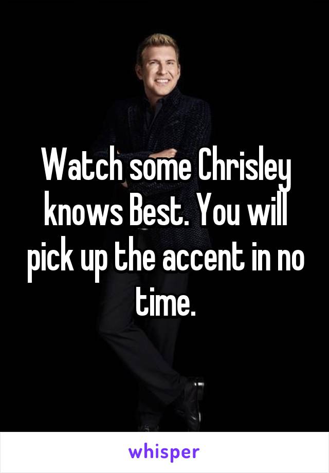 Watch some Chrisley knows Best. You will pick up the accent in no time.