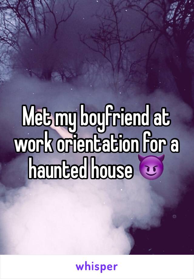 Met my boyfriend at work orientation for a haunted house 😈