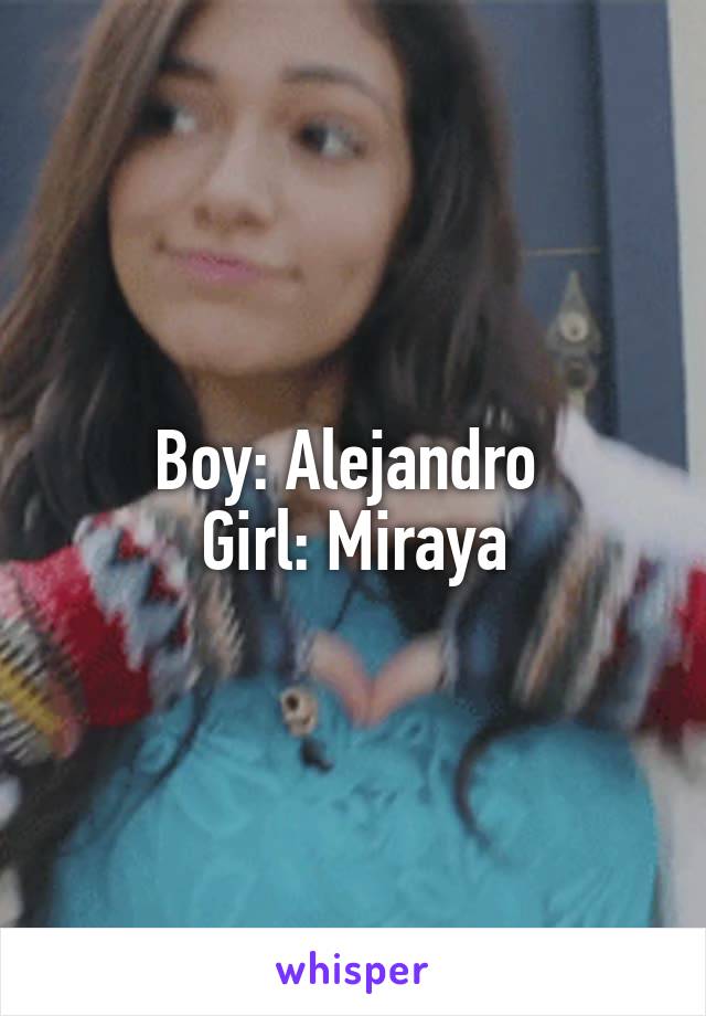 Boy: Alejandro 
Girl: Miraya