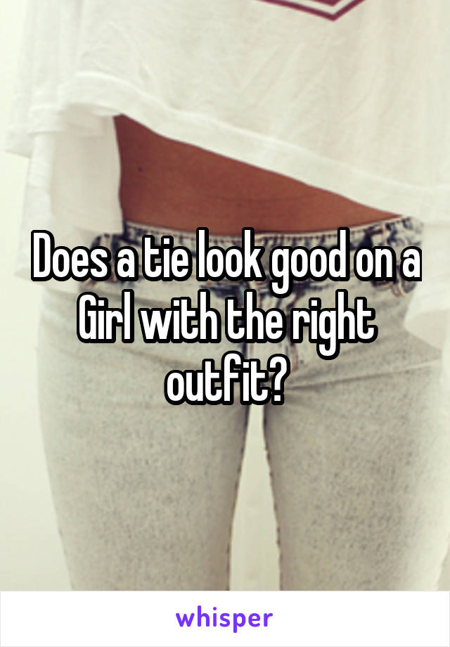 Does a tie look good on a Girl with the right outfit?
