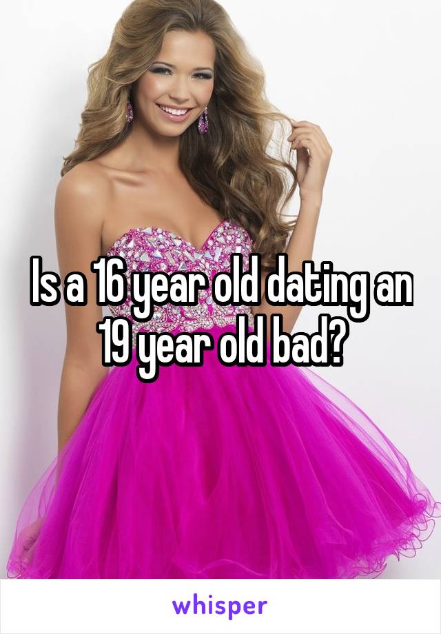 Is a 16 year old dating an 19 year old bad?