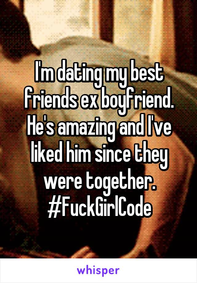 I'm dating my best friends ex boyfriend. He's amazing and I've liked him since they were together. #FuckGirlCode
