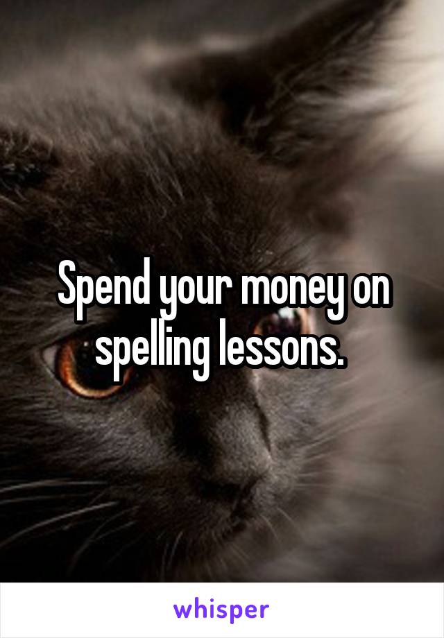 Spend your money on spelling lessons. 