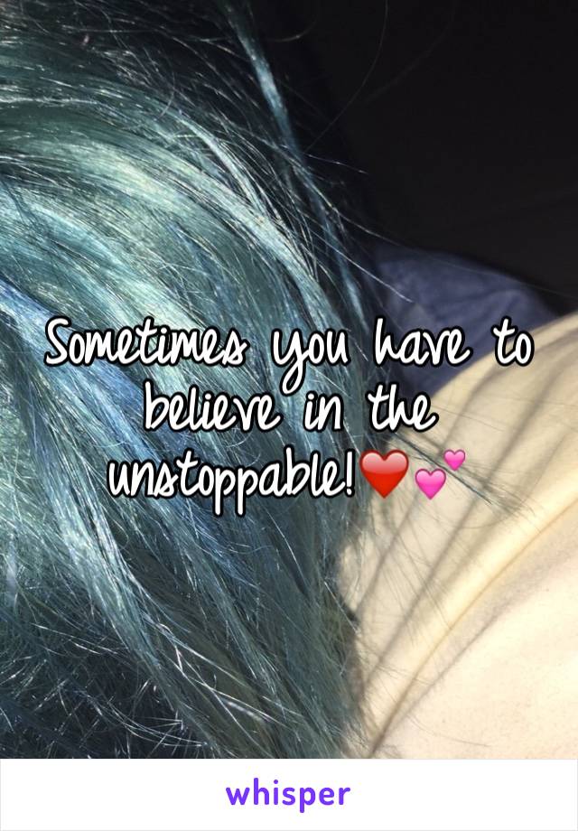 Sometimes you have to believe in the unstoppable!❤️💕