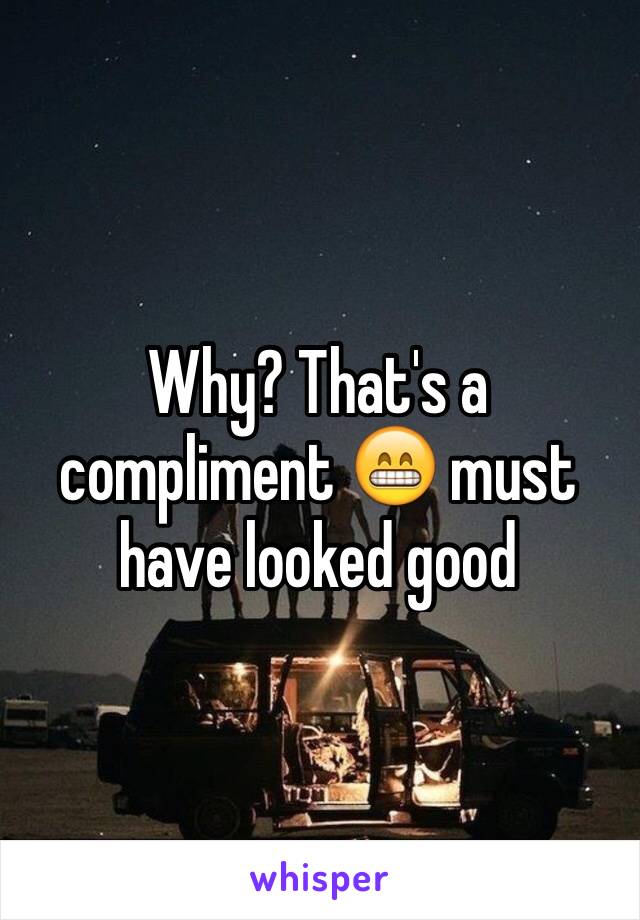 Why? That's a compliment 😁 must have looked good