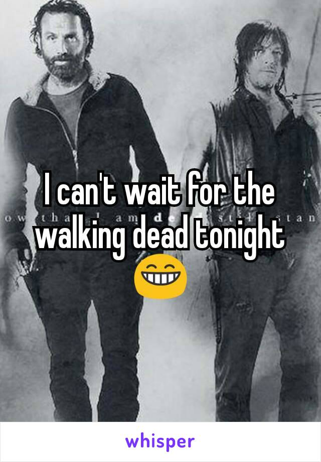 I can't wait for the walking dead tonight😁