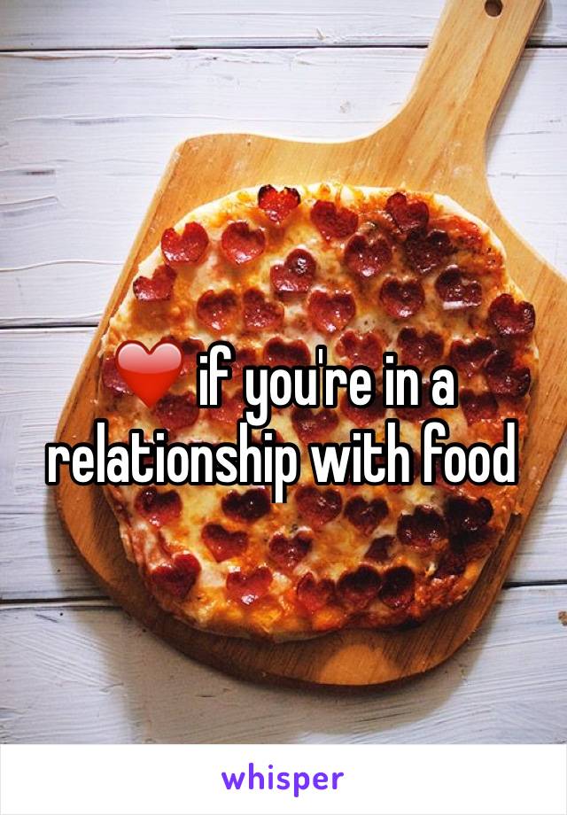 ❤️ if you're in a relationship with food