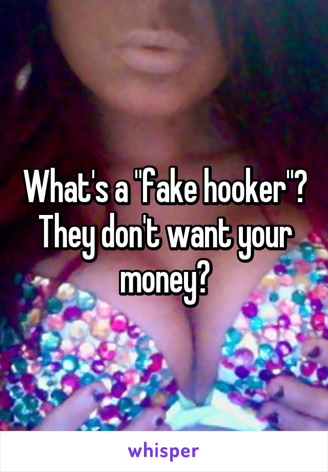 What's a "fake hooker"? They don't want your money?