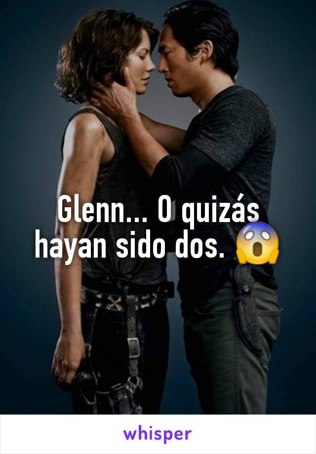 Glenn... O quizás hayan sido dos. 😱