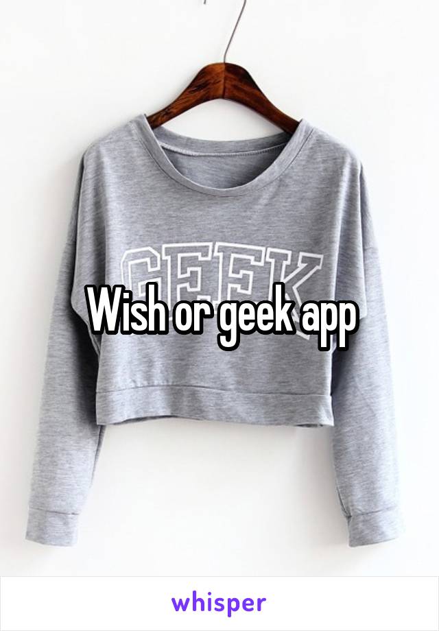 Wish or geek app