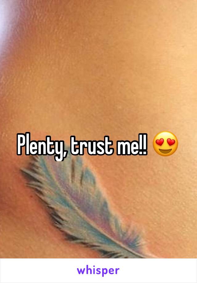 Plenty, trust me!! 😍