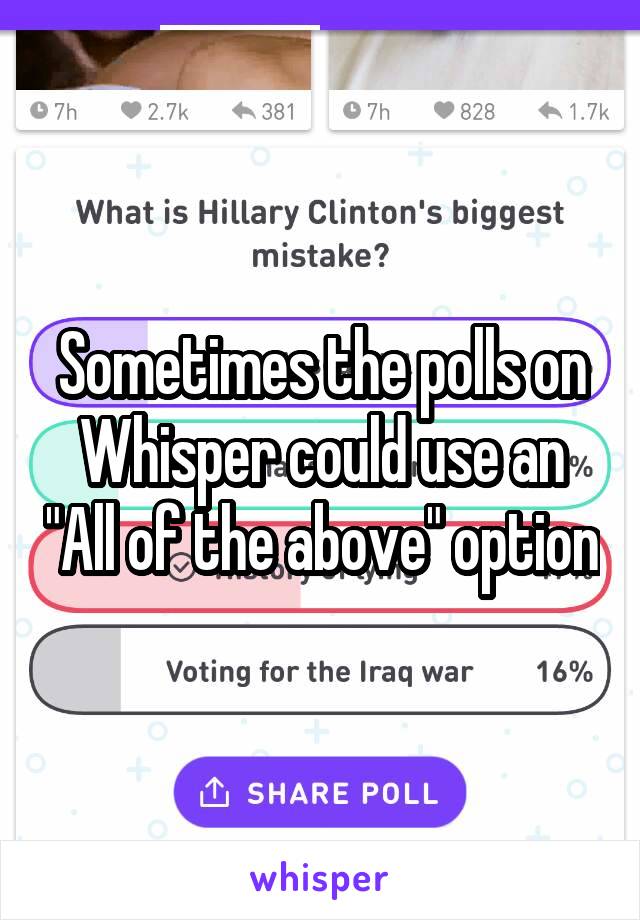 Sometimes the polls on Whisper could use an "All of the above" option
