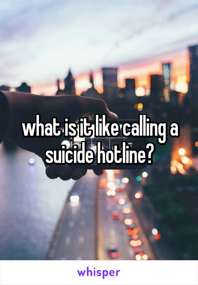 what is it like calling a suicide hotline?