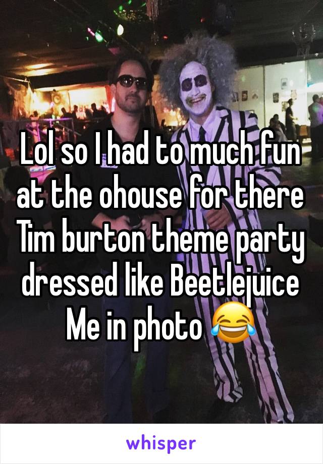 Lol so I had to much fun at the ohouse for there Tim burton theme party dressed like Beetlejuice
Me in photo 😂 