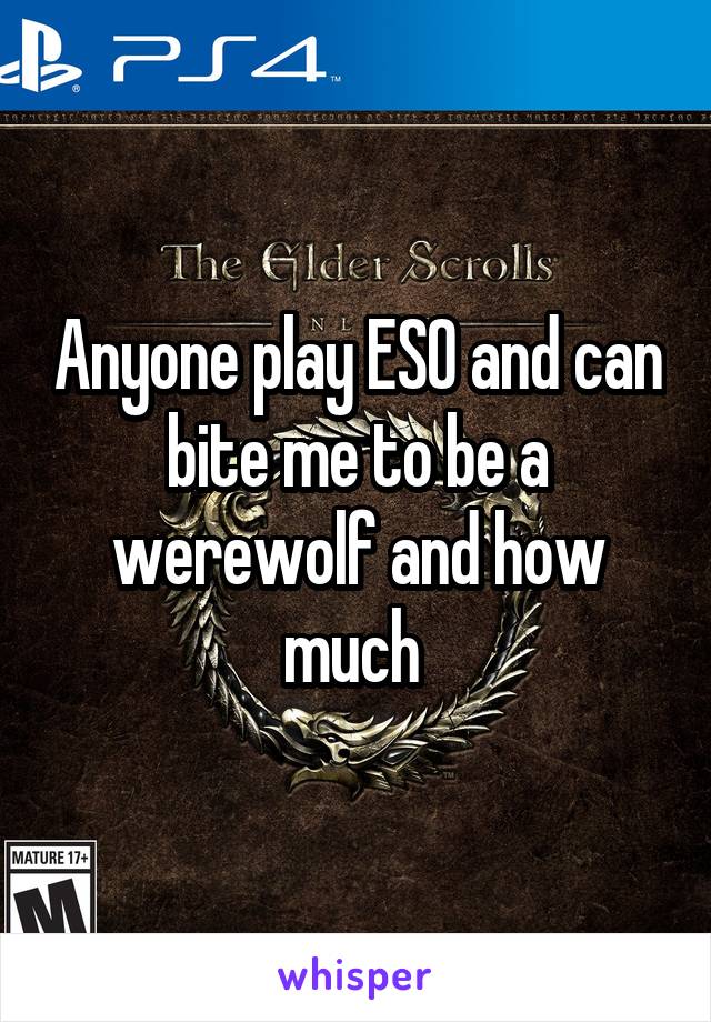 Anyone play ESO and can bite me to be a werewolf and how much 