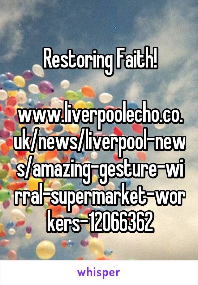 Restoring Faith!
 www.liverpoolecho.co.uk/news/liverpool-news/amazing-gesture-wirral-supermarket-workers-12066362