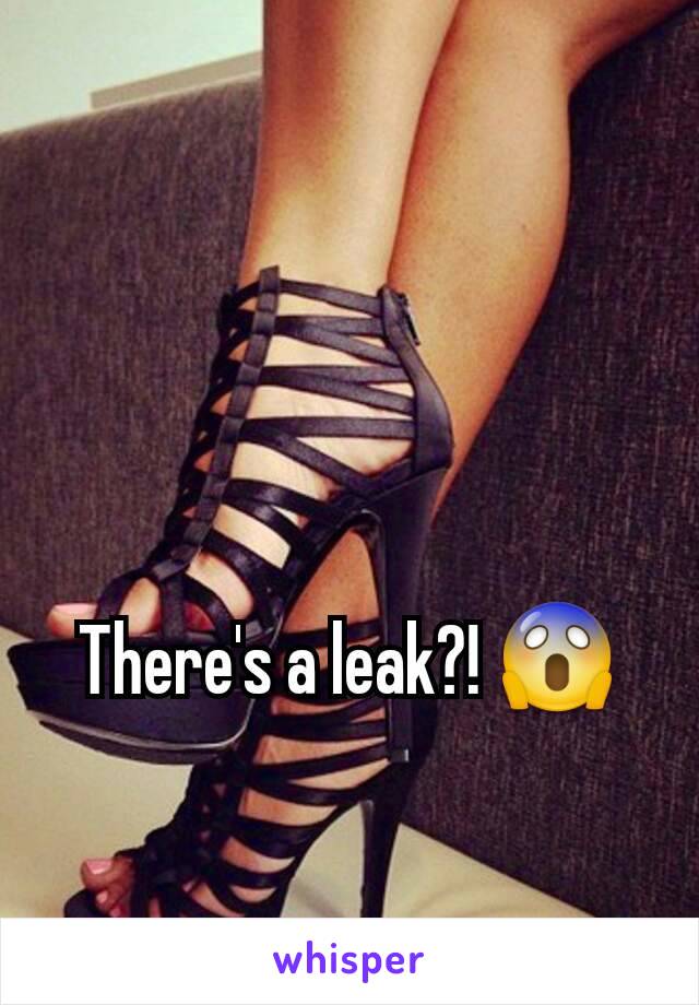 There's a leak?! 😱