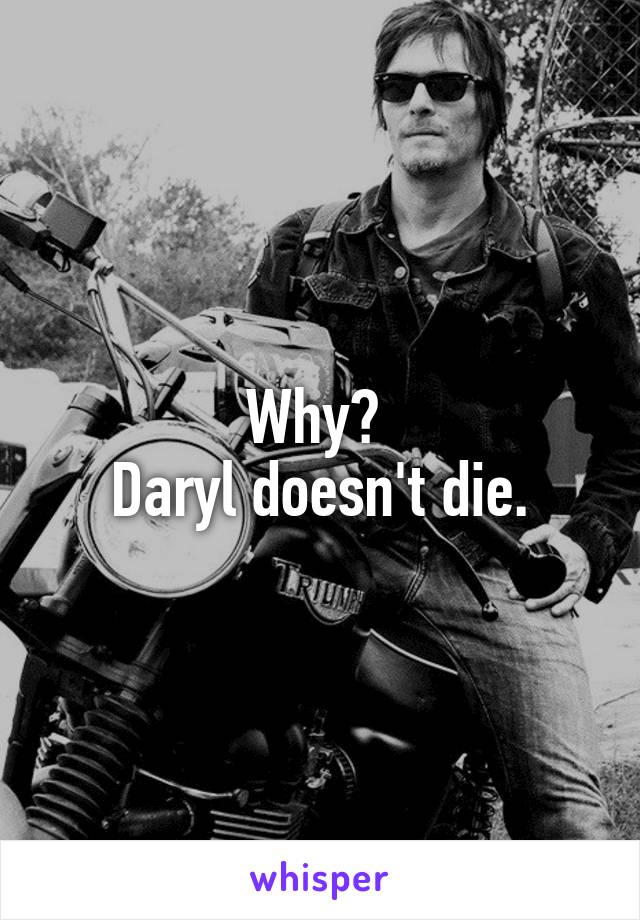 Why? 
Daryl doesn't die.
