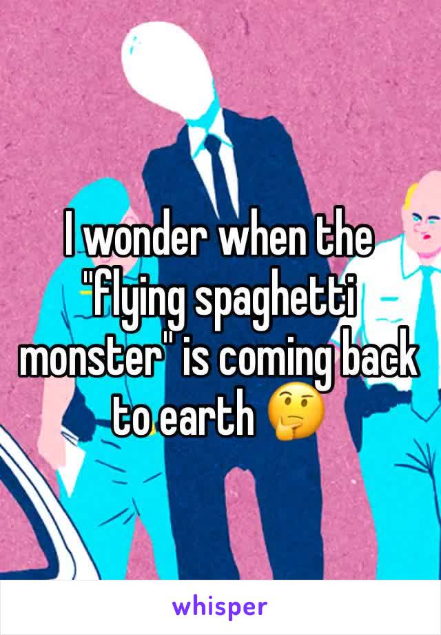 I wonder when the "flying spaghetti monster" is coming back to earth 🤔