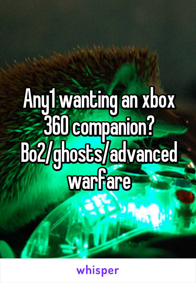 Any1 wanting an xbox 360 companion? Bo2/ghosts/advanced warfare