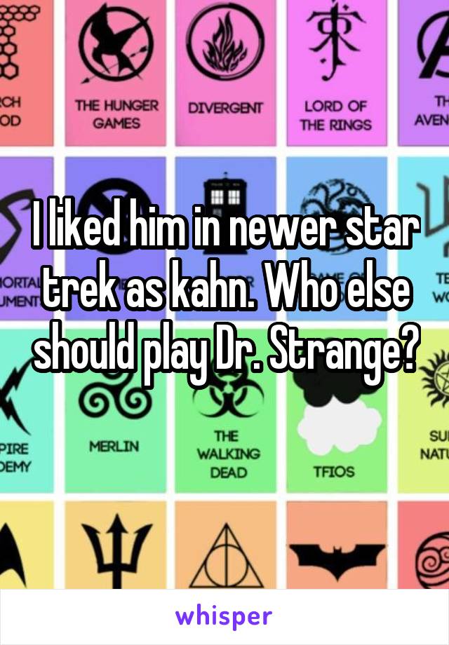 I liked him in newer star trek as kahn. Who else should play Dr. Strange? 