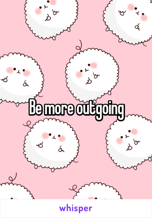 Be more outgoing