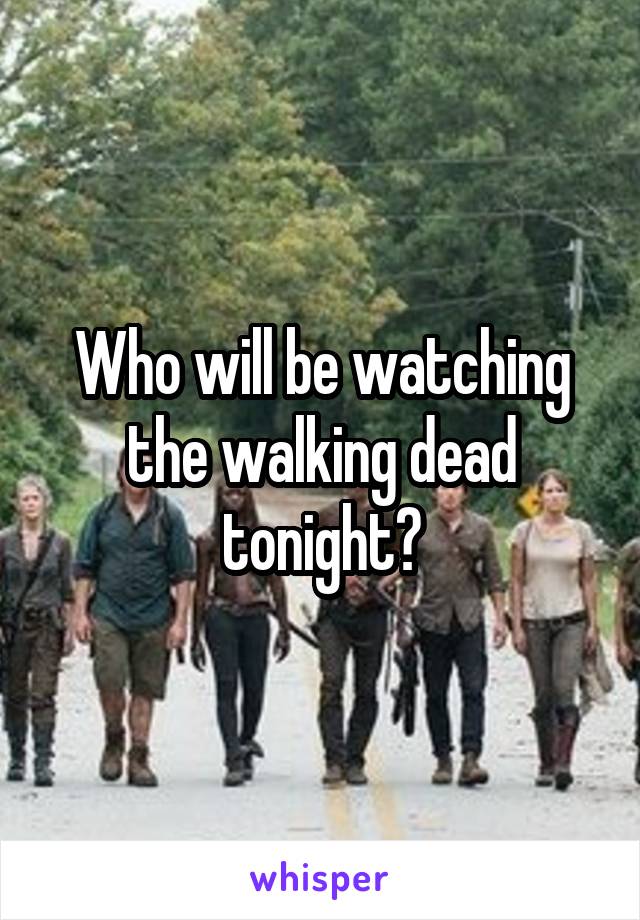 Who will be watching the walking dead tonight?