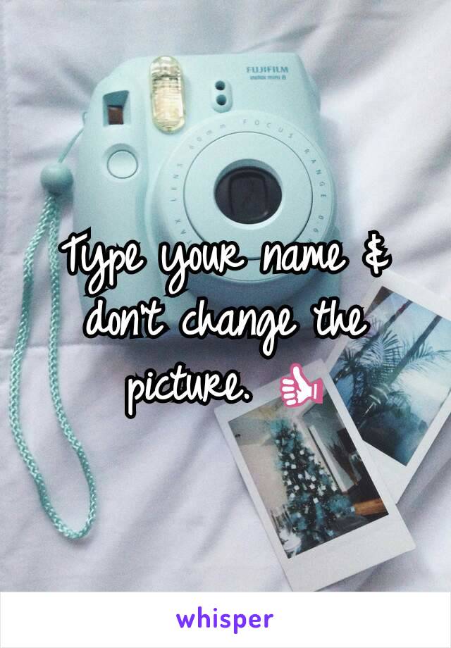 Type your name & don't change the picture. 👍