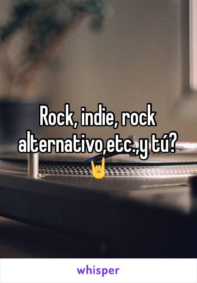Rock, indie, rock alternativo,etc.,y tú? 🤘 