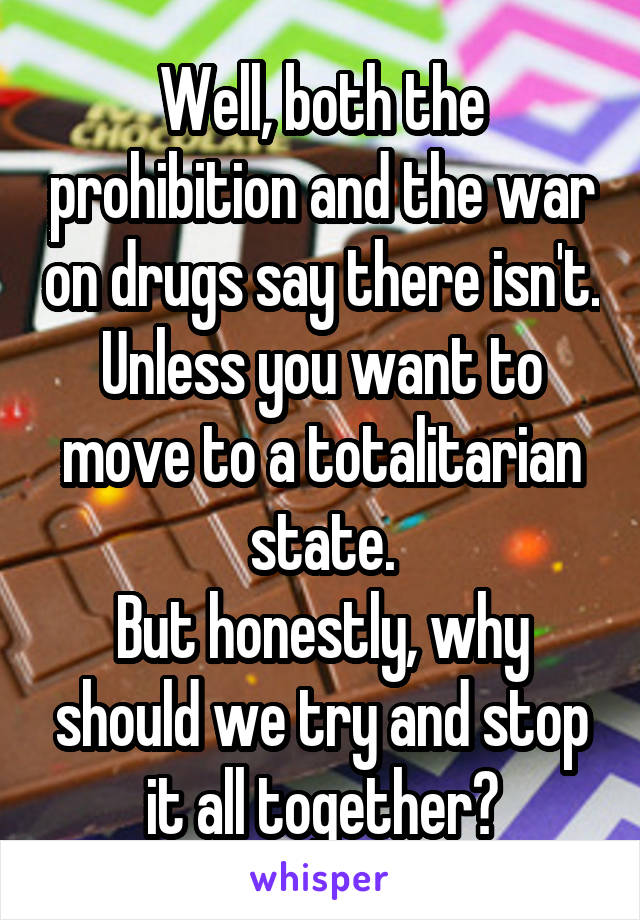 Well, both the prohibition and the war on drugs say there isn't. Unless you want to move to a totalitarian state.
But honestly, why should we try and stop it all together?