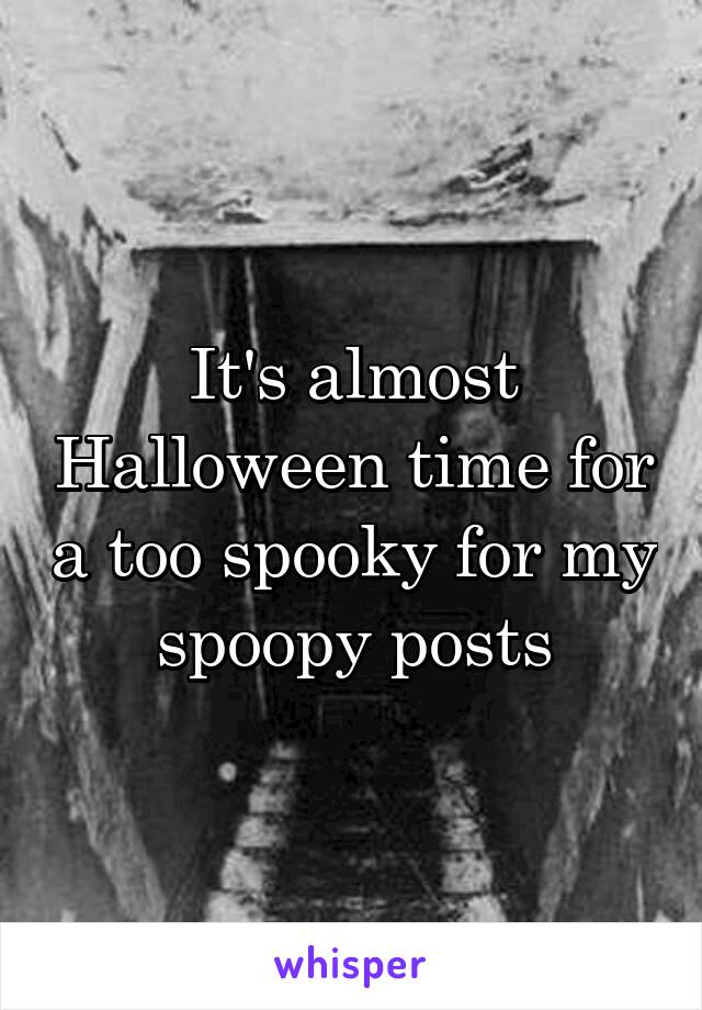It's almost Halloween time for a too spooky for my spoopy posts