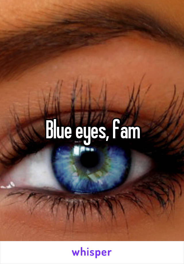 Blue eyes, fam