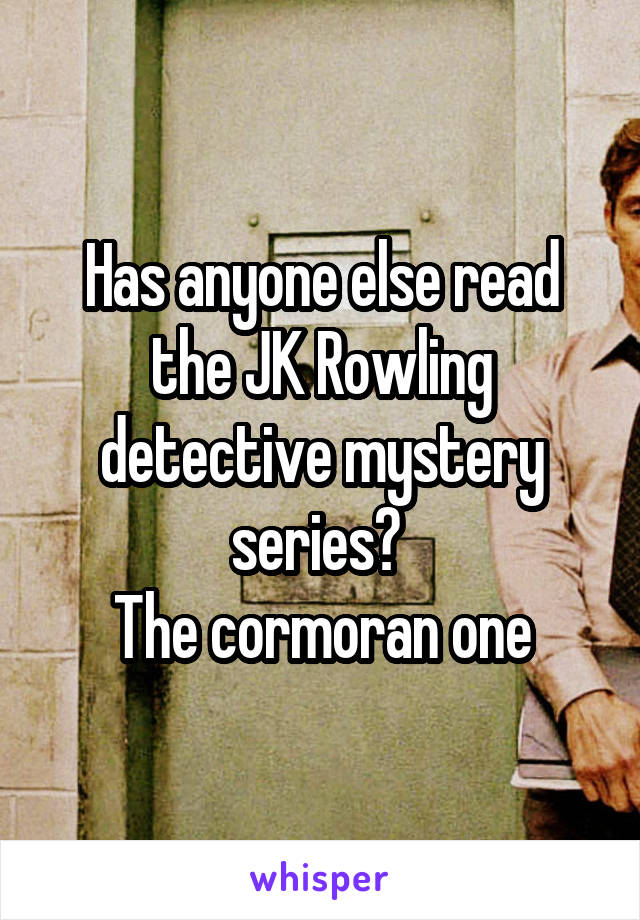 Has anyone else read the JK Rowling detective mystery series? 
The cormoran one