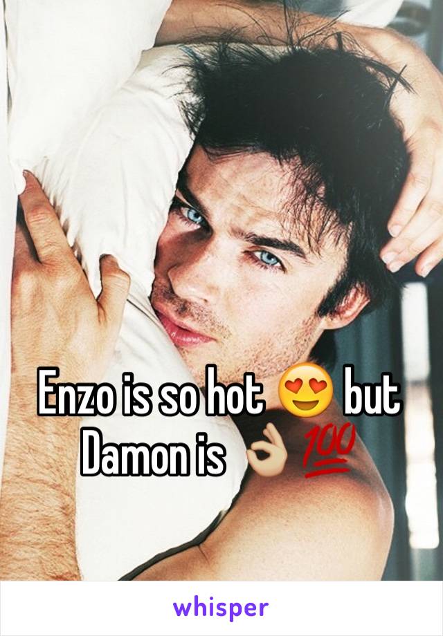 Enzo is so hot 😍 but Damon is 👌🏼💯