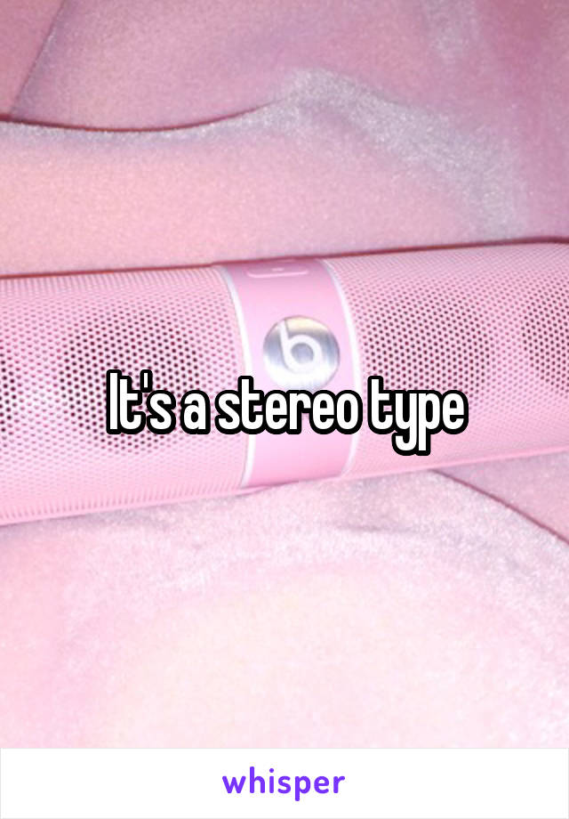 It's a stereo type