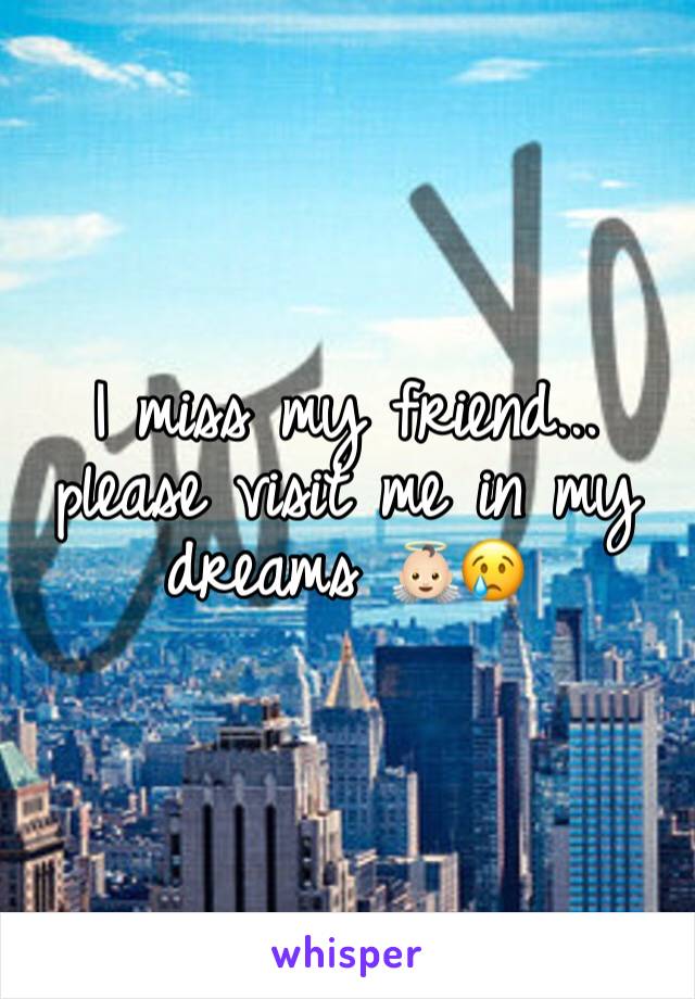 I miss my friend... 
please visit me in my dreams 👼🏻😢