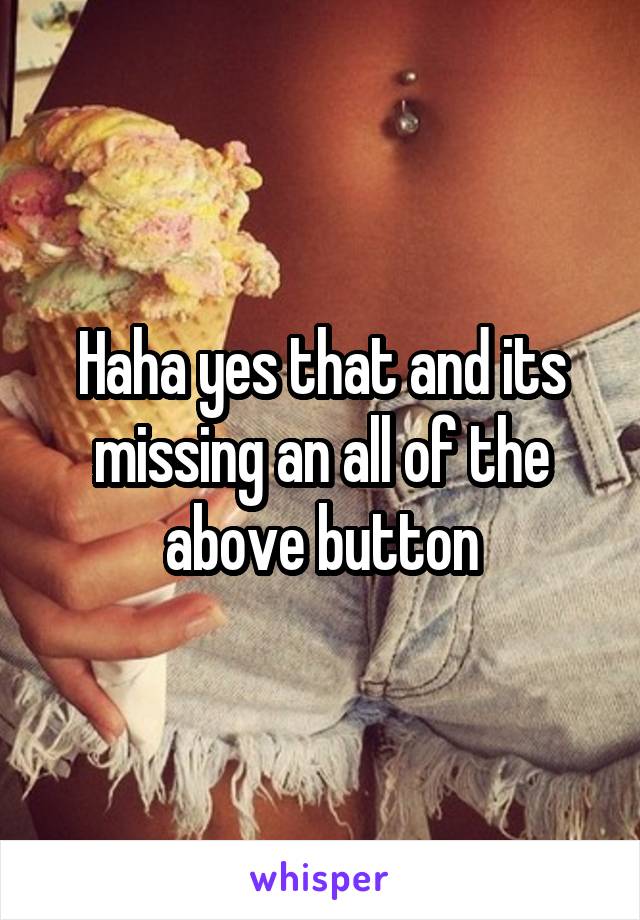 Haha yes that and its missing an all of the above button