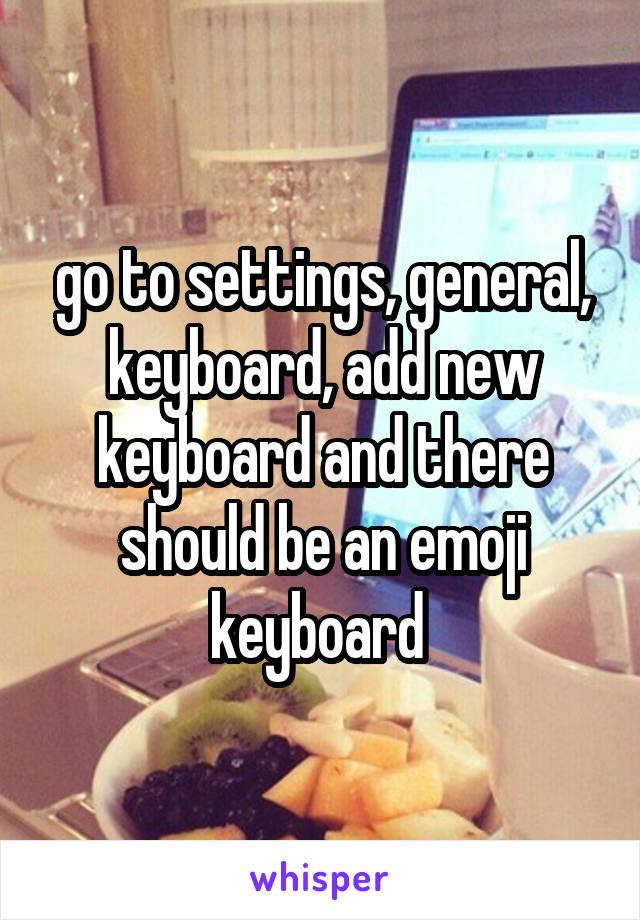 go to settings, general, keyboard, add new keyboard and there should be an emoji keyboard 